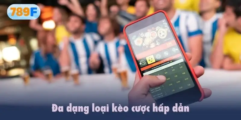 Đa dạng loại kèo cược hấp dẫn, phù hợp với mọi đối tượng