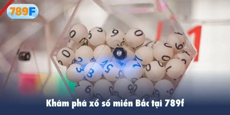 Khám phá xổ số miền Bắc tại 789f