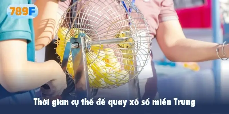 Thời gian cụ thể để quay xổ số miền Trung